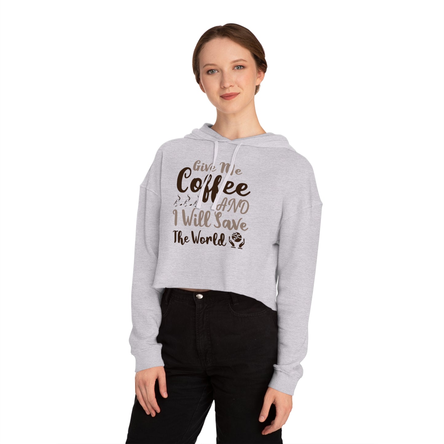 Women’s Cropped Hooded with Give Me Coffee & I will Save The World Design Sweatshirt