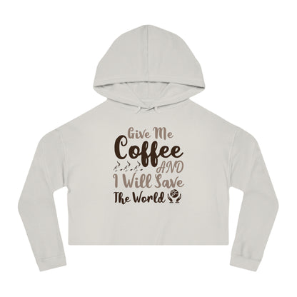Women’s Cropped Hooded with Give Me Coffee & I will Save The World Design Sweatshirt