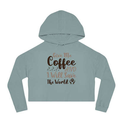 Women’s Cropped Hooded with Give Me Coffee & I will Save The World Design Sweatshirt