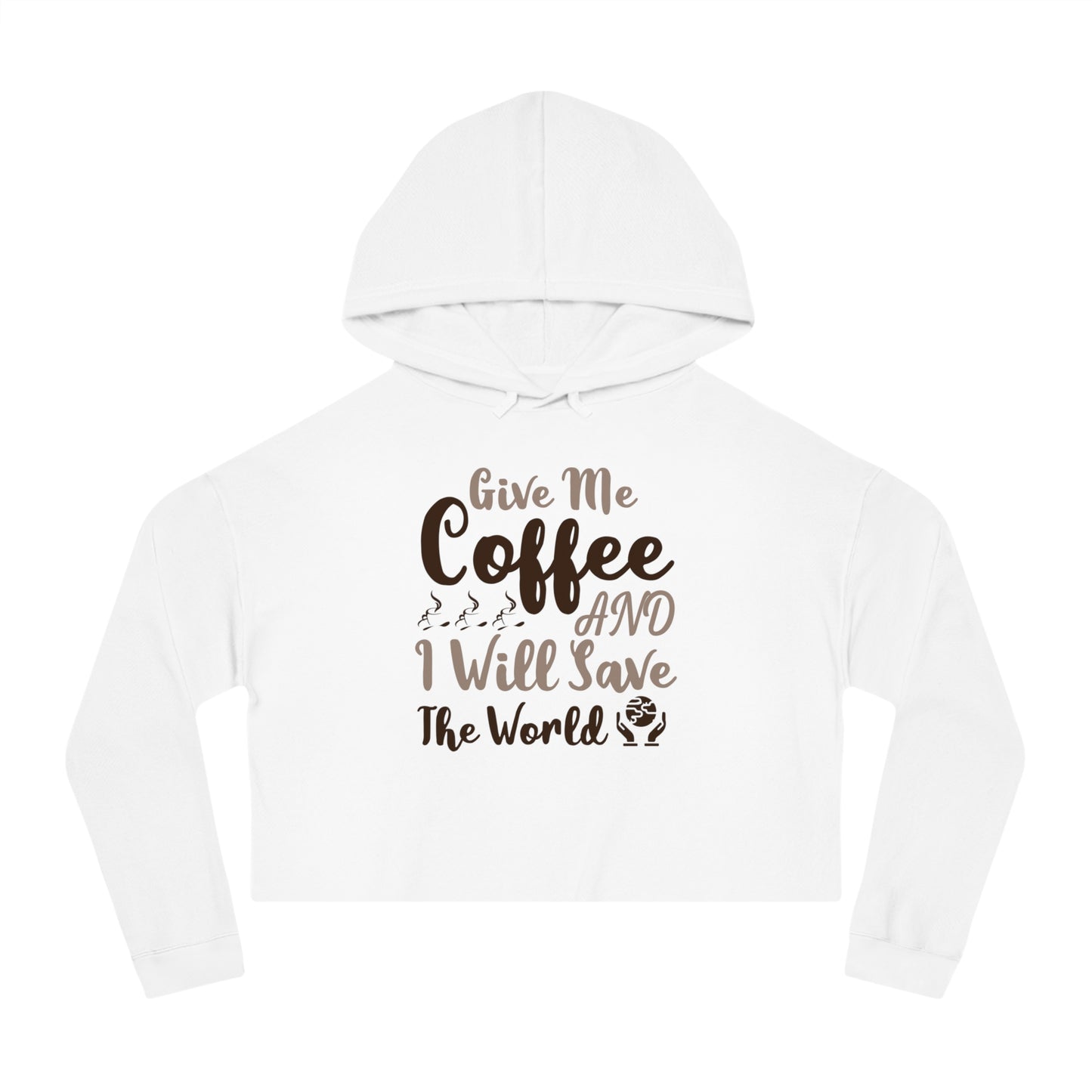 Women’s Cropped Hooded with Give Me Coffee & I will Save The World Design Sweatshirt