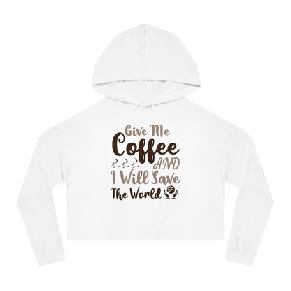 Women’s Cropped Hooded with Give Me Coffee & I will Save The World Design Sweatshirt