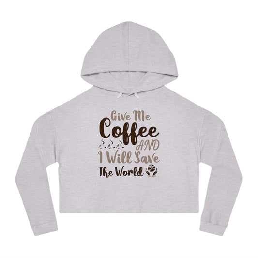 Women’s Cropped Hooded with Give Me Coffee & I will Save The World Design Sweatshirt